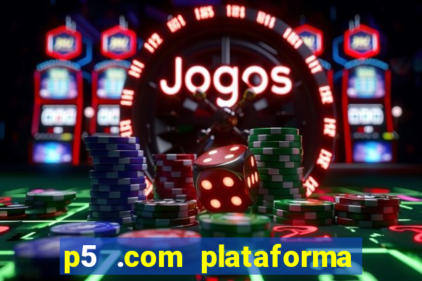 p5 .com plataforma de jogos